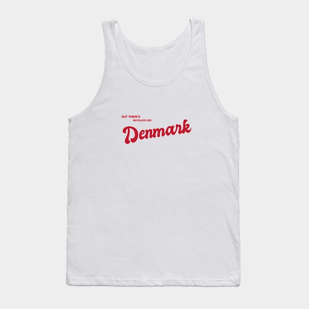 But There's No Place Like Denmark Tank Top by kindacoolbutnotreally